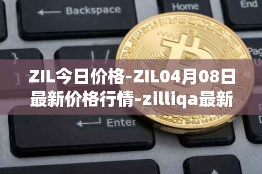 ZIL今日价格-ZIL04月08日最新价格行情-zilliqa最新走势消息