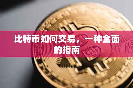 比特币如何交易，一种全面的指南
