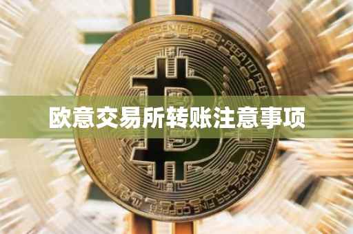 欧意交易所转账注意事项