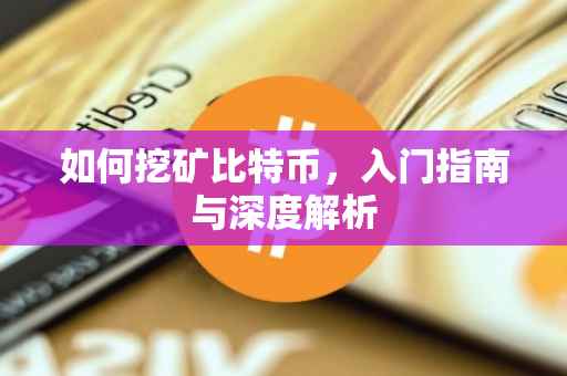 如何挖矿比特币，入门指南与深度解析