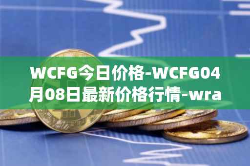 WCFG今日价格-WCFG04月08日最新价格行情-wrapped-centrifuge最新走势消息