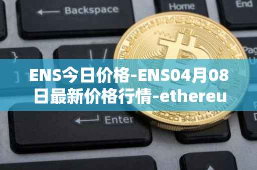 ENS今日价格-ENS04月08日最新价格行情-ethereum-name-service最新走势消息