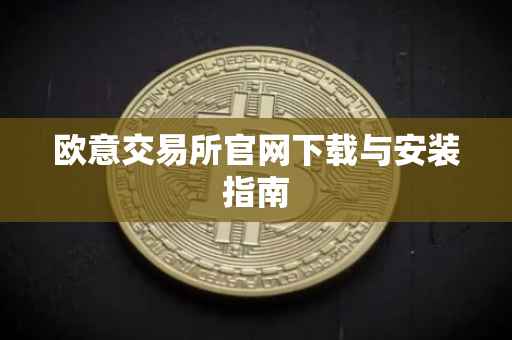 欧意交易所官网下载与安装指南