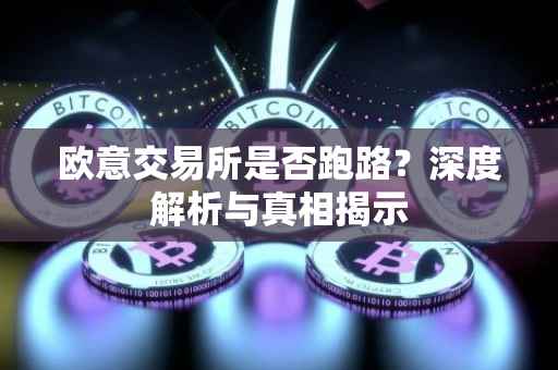 欧意交易所是否跑路？深度解析与真相揭示