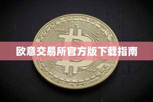 欧意交易所官方版下载指南