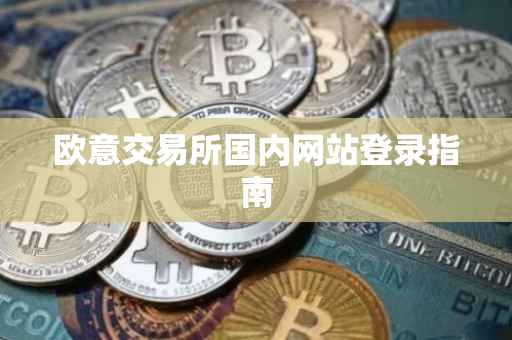 欧意交易所国内网站登录指南