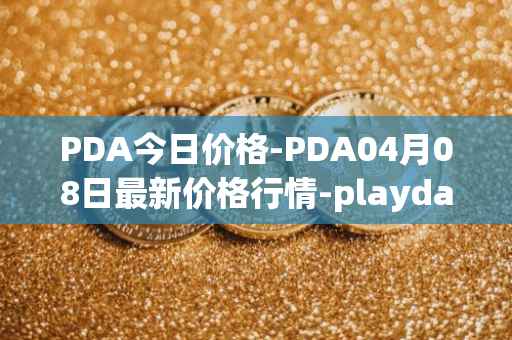 PDA今日价格-PDA04月08日最新价格行情-playdapp最新走势消息