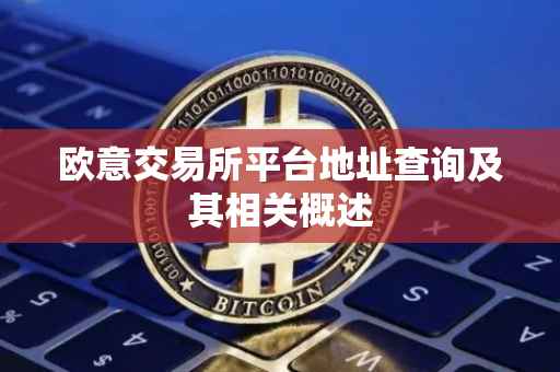 欧意交易所平台地址查询及其相关概述