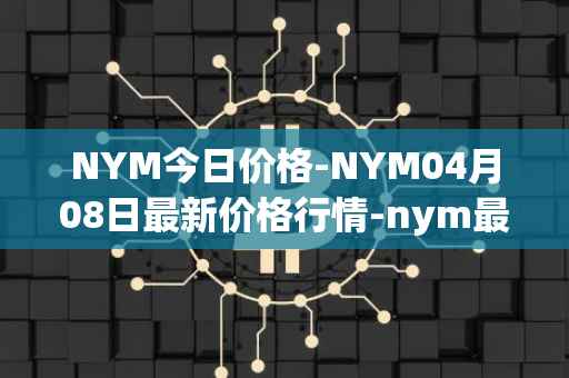 NYM今日价格-NYM04月08日最新价格行情-nym最新走势消息