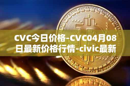CVC今日价格-CVC04月08日最新价格行情-civic最新走势消息