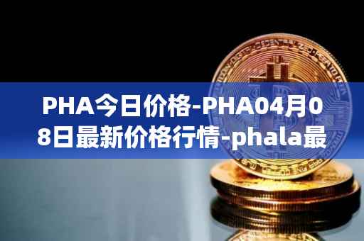 PHA今日价格-PHA04月08日最新价格行情-phala最新走势消息