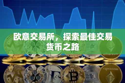 欧意交易所，探索最佳交易货币之路