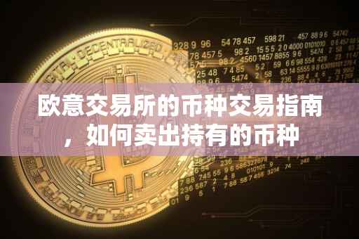 欧意交易所的币种交易指南，如何卖出持有的币种