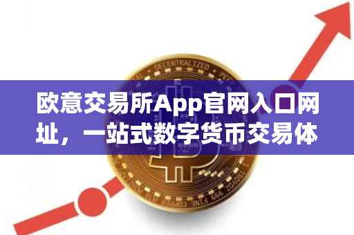 欧意交易所App官网入口网址，一站式数字货币交易体验