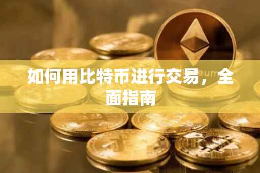 如何用比特币进行交易，全面指南