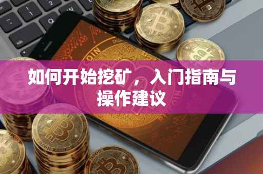 如何开始挖矿，入门指南与操作建议