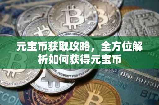 元宝币获取攻略，全方位解析如何获得元宝币