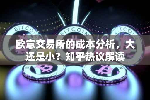 欧意交易所的成本分析，大还是小？知乎热议解读