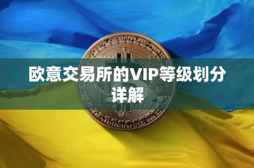 欧意交易所的VIP等级划分详解