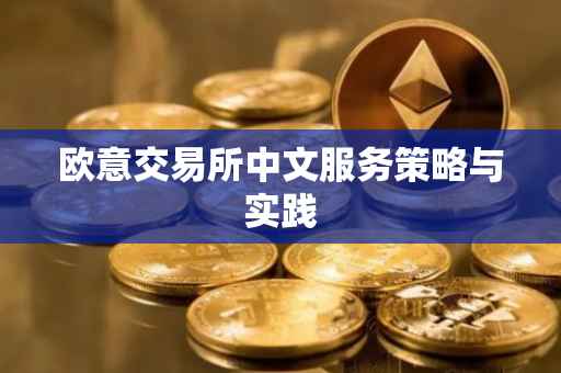 欧意交易所中文服务策略与实践