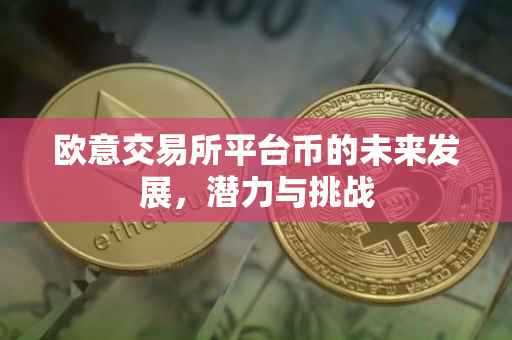 欧意交易所平台币的未来发展，潜力与挑战