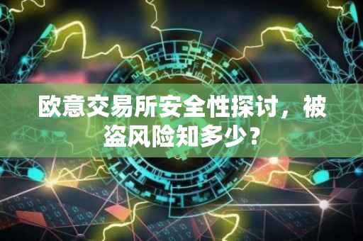 欧意交易所安全性探讨，被盗风险知多少？