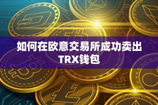 如何在欧意交易所成功卖出TRX钱包