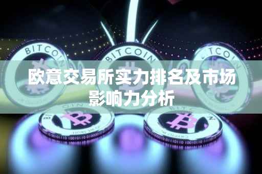 欧意交易所实力排名及市场影响力分析