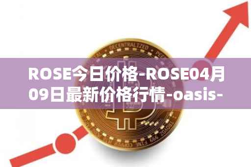 ROSE今日价格-ROSE04月09日最新价格行情-oasis-network最新走势消息