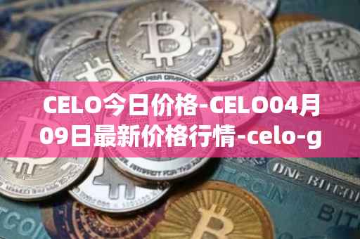 CELO今日价格-CELO04月09日最新价格行情-celo-gold最新走势消息
