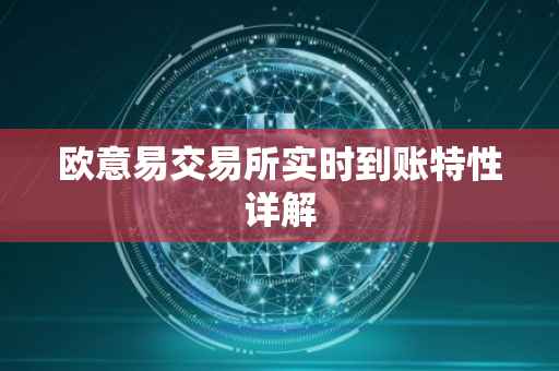 欧意易交易所实时到账特性详解