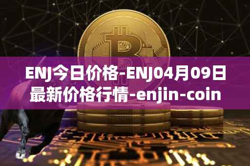 ENJ今日价格-ENJ04月09日最新价格行情-enjin-coin最新走势消息