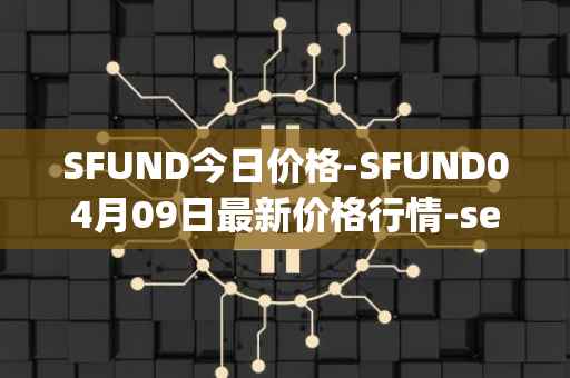 SFUND今日价格-SFUND04月09日最新价格行情-seedify-fund最新走势消息