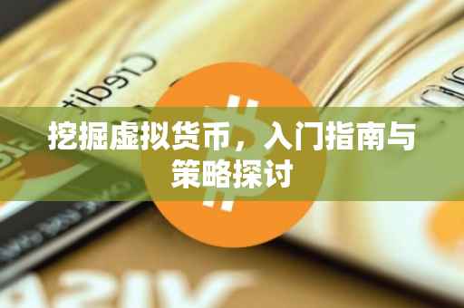 挖掘虚拟货币，入门指南与策略探讨
