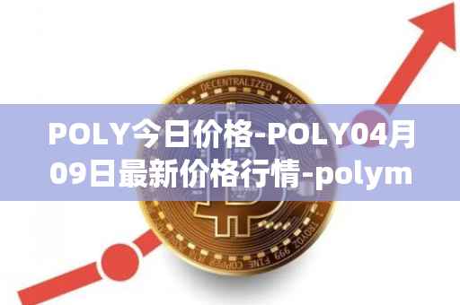 POLY今日价格-POLY04月09日最新价格行情-polymath-network最新走势消息