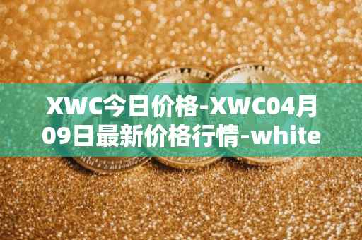 XWC今日价格-XWC04月09日最新价格行情-whitecoin最新走势消息