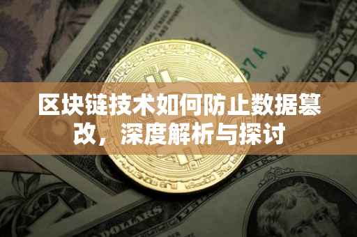区块链技术如何防止数据篡改，深度解析与探讨