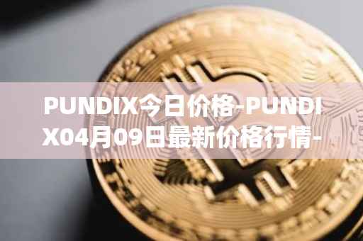 PUNDIX今日价格-PUNDIX04月09日最新价格行情-pundi-x-2最新走势消息