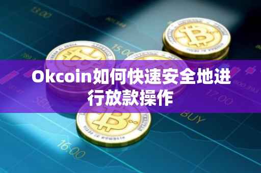 Okcoin如何快速安全地进行放款操作