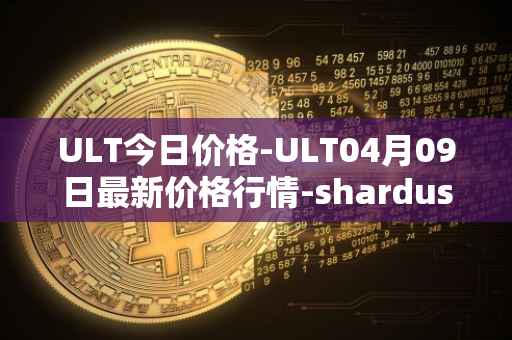 ULT今日价格-ULT04月09日最新价格行情-shardus最新走势消息