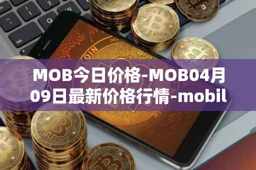 MOB今日价格-MOB04月09日最新价格行情-mobilecoin最新走势消息