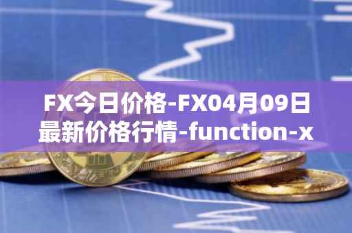 FX今日价格-FX04月09日最新价格行情-function-x最新走势消息