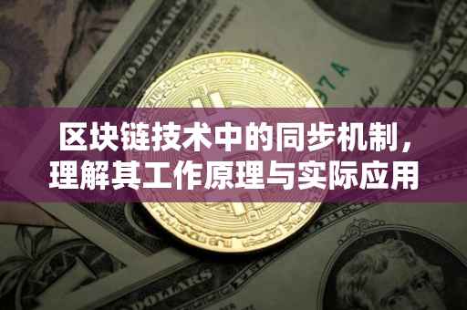 区块链技术中的同步机制，理解其工作原理与实际应用
