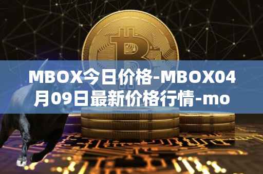 MBOX今日价格-MBOX04月09日最新价格行情-mobox最新走势消息