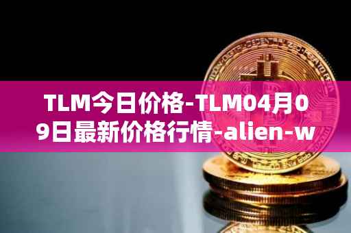 TLM今日价格-TLM04月09日最新价格行情-alien-worlds最新走势消息