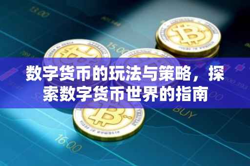 数字货币的玩法与策略，探索数字货币世界的指南