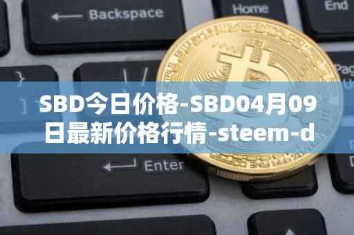SBD今日价格-SBD04月09日最新价格行情-steem-dollars最新走势消息
