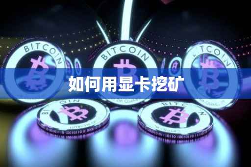 如何用显卡挖矿