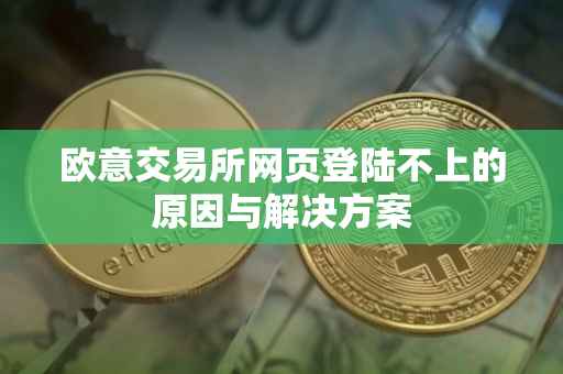 欧意交易所网页登陆不上的原因与解决方案