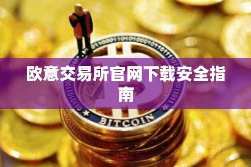 欧意交易所官网下载安全指南